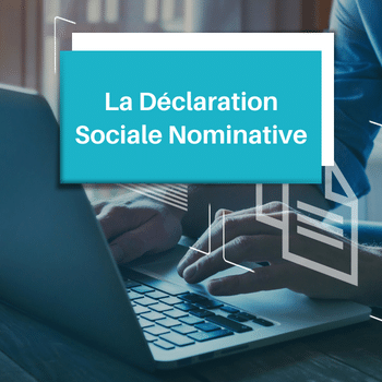 La DSN (Déclaration Sociale Nominative)