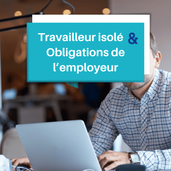 Travailleur isolé et Obligations de l’employeur